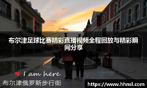 布尔津足球比赛精彩直播视频全程回放与精彩瞬间分享
